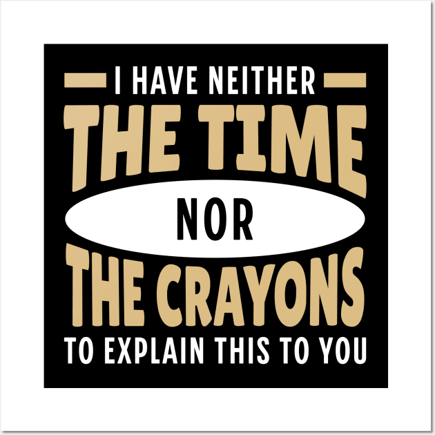 I Have neither The Time nor The Crayons to Explain This to You Wall Art by Raventeez